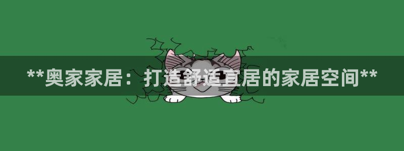 ug环球视讯官网：**奥家家居：打造舒适